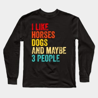 I Like Horses Dogs And Maybe 3 People Long Sleeve T-Shirt